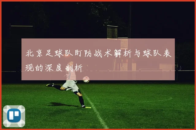 北京足球队盯防战术解析与球队表现的深度剖析
