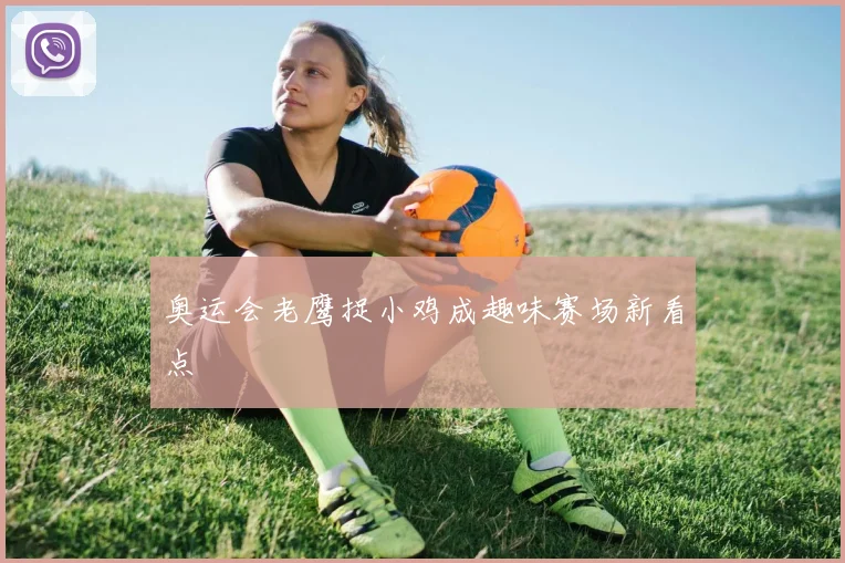 奥运会老鹰捉小鸡成趣味赛场新看点