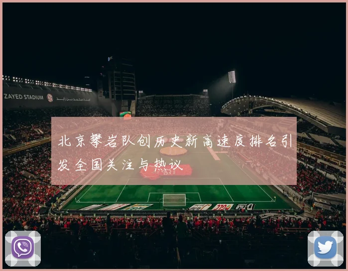 北京攀岩队创历史新高速度排名引发全国关注与热议